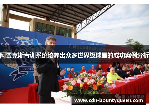 阿贾克斯青训系统培养出众多世界级球星的成功案例分析 阿贾克斯青训系统培养出众多世界级球星的成功案例分析