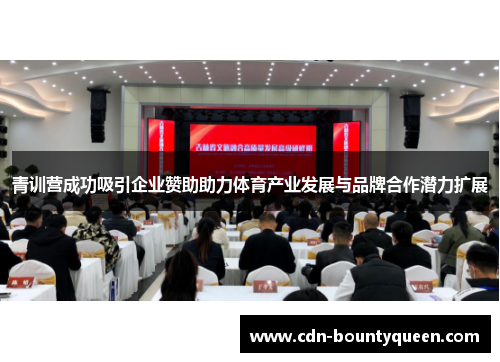 青训营成功吸引企业赞助助力体育产业发展与品牌合作潜力扩展 青训营成功吸引企业赞助助力体育产业发展与品牌合作潜力扩展