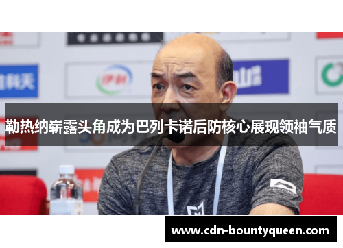勒热纳崭露头角成为巴列卡诺后防核心展现领袖气质 勒热纳崭露头角成为巴列卡诺后防核心展现领袖气质