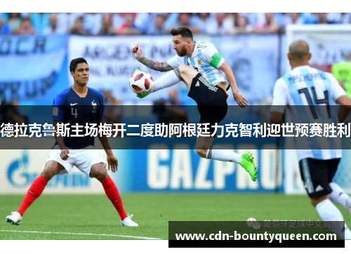 德拉克鲁斯主场梅开二度助阿根廷力克智利迎世预赛胜利