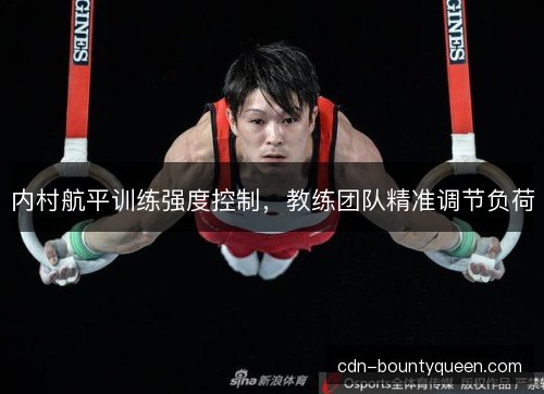 内村航平训练强度控制，教练团队精准调节负荷